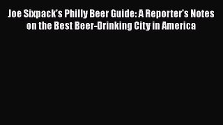 [DONWLOAD] Joe Sixpack's Philly Beer Guide: A Reporter's Notes on the Best Beer-Drinking City