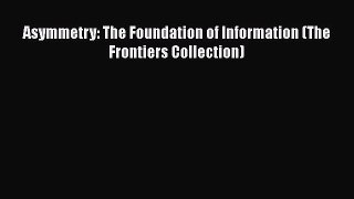 [PDF] Asymmetry: The Foundation of Information (The Frontiers Collection) [Read] Online