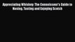 Read Appreciating Whiskey: The Connoisseur's Guide to Nosing Tasting and Enjoying Scotch Ebook