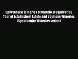 Read Spectacular Wineries of Ontario: A Captivating Tour of Established Estate and Boutique