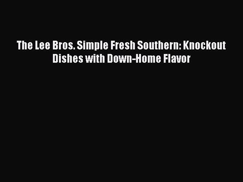 [Download PDF] The Lee Bros. Simple Fresh Southern: Knockout Dishes with Down-Home Flavor PDF