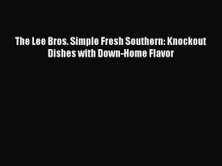 [Download PDF] The Lee Bros. Simple Fresh Southern: Knockout Dishes with Down-Home Flavor PDF