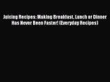 [DONWLOAD] Juicing Recipes: Making Breakfast Lunch or Dinner Has Never Been Faster! (Everyday