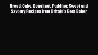 Read Bread Cake Doughnut Pudding: Sweet and Savoury Recipes from Britain's Best Baker Ebook