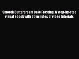 Read Smooth Buttercream Cake Frosting: A step-by-step visual ebook with 30 minutes of video