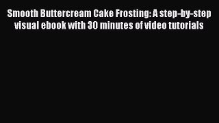 Read Smooth Buttercream Cake Frosting: A step-by-step visual ebook with 30 minutes of video