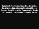 [DONWLOAD] Superfoods Today Purple Smoothies: Energizing Detoxifying & Nutrient-dense Smoothies