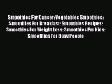 [DONWLOAD] Smoothies For Cancer: Vegetables Smoothies: Smoothies For Breakfast: Smoothies Recipes: