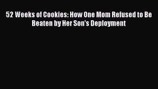 Read 52 Weeks of Cookies: How One Mom Refused to Be Beaten by Her Son's Deployment Ebook Free