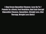 [DONWLOAD] 7-Day Green Smoothie Cleanse: Lose Up To 7 Pounds In a Week Feel Healthier And Gain