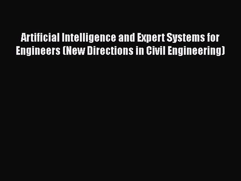 [PDF] Artificial Intelligence and Expert Systems for Engineers (New Directions in Civil Engineering)