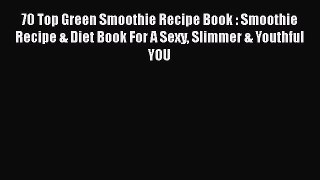[PDF] 70 Top Green Smoothie Recipe Book : Smoothie Recipe & Diet Book For A Sexy Slimmer &