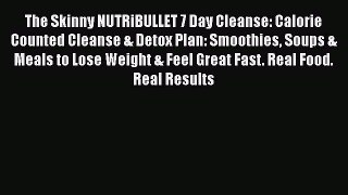 [DONWLOAD] The Skinny NUTRiBULLET 7 Day Cleanse: Calorie Counted Cleanse & Detox Plan: Smoothies