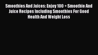 [DONWLOAD] Smoothies And Juices: Enjoy 100 + Smoothie And Juice Recipes Including Smoothies