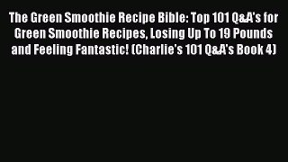 [DONWLOAD] The Green Smoothie Recipe Bible: Top 101 Q&A's for Green Smoothie Recipes Losing
