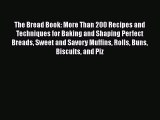 Read The Bread Book: More Than 200 Recipes and Techniques for Baking and Shaping Perfect Breads