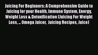 [DONWLOAD] Juicing For Beginners: A Comprehensive Guide to Juicing for your Health Immune System