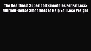 [DONWLOAD] The Healthiest Superfood Smoothies For Fat Loss: Nutrient-Dense Smoothies to Help
