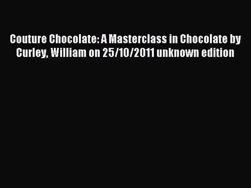Download Couture Chocolate: A Masterclass in Chocolate by Curley William on 25/10/2011 unknown
