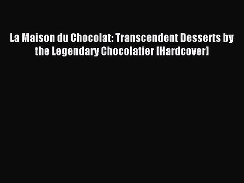 Download La Maison du Chocolat: Transcendent Desserts by the Legendary Chocolatier [Hardcover]