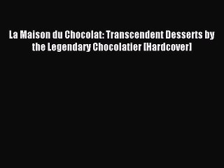 Download La Maison du Chocolat: Transcendent Desserts by the Legendary Chocolatier [Hardcover]