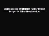 Read Classic Cookies with Modern Twists: 100 Best Recipes for Old and New Favorites Ebook Free