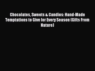 Download Chocolates Sweets & Candies: Hand-Made Temptations to Give for Every Season (Gifts