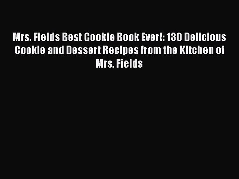 Read Mrs. Fields Best Cookie Book Ever!: 130 Delicious Cookie and Dessert Recipes from the