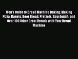Read Men's Guide to Bread Machine Baking: Making Pizza Bagels Beer Bread Pretzels Sourdough
