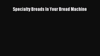 Read Specialty Breads In Your Bread Machine Ebook Free