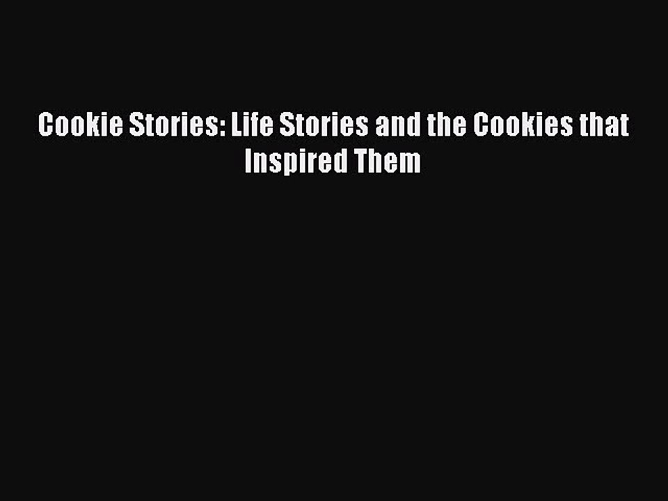 Read Cookie Stories: Life Stories and the Cookies that Inspired Them Ebook Free