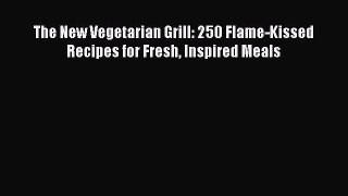 Read The New Vegetarian Grill: 250 Flame-Kissed Recipes for Fresh Inspired Meals PDF Online