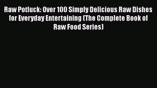 Read Raw Potluck: Over 100 Simply Delicious Raw Dishes for Everyday Entertaining (The Complete