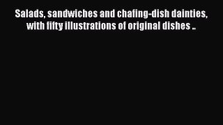 Read Salads sandwiches and chafing-dish dainties with fifty illustrations of original dishes