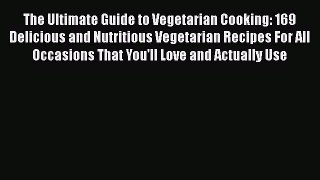 Read The Ultimate Guide to Vegetarian Cooking: 169 Delicious and Nutritious Vegetarian Recipes