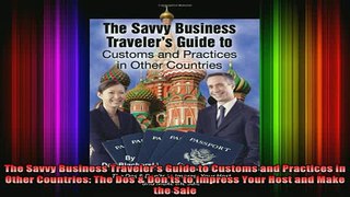 READ book  The Savvy Business Travelers Guide to Customs and Practices in Other Countries The Dos  Full Free