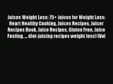 [DONWLOAD] Juices Weight Loss: 75  Juices for Weight Loss: Heart Healthy Cooking Juices Recipes