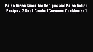 [DONWLOAD] Paleo Green Smoothie Recipes and Paleo Indian Recipes: 2 Book Combo (Caveman Cookbooks