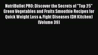 [DONWLOAD] NutriBullet PRO: Discover the Secrets of Top 25 Green Vegetables and Fruits Smoothie