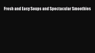 [DONWLOAD] Fresh and Easy Soups and Spectacular Smoothies  Full EBook