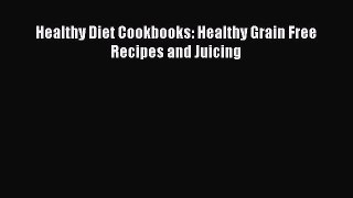 [DONWLOAD] Healthy Diet Cookbooks: Healthy Grain Free Recipes and Juicing  Full EBook
