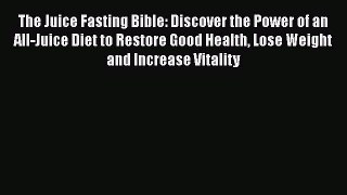 [DONWLOAD] The Juice Fasting Bible: Discover the Power of an All-Juice Diet to Restore Good