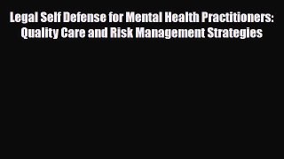 Read Legal Self Defense for Mental Health Practitioners: Quality Care and Risk Management Strategies