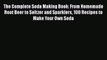 [PDF] The Complete Soda Making Book: From Homemade Root Beer to Seltzer and Sparklers 100 Recipes