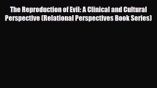 Read The Reproduction of Evil: A Clinical and Cultural Perspective (Relational Perspectives