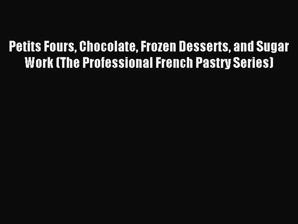 Read Petits Fours Chocolate Frozen Desserts and Sugar Work (The Professional French Pastry