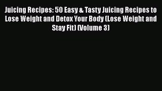 [DONWLOAD] Juicing Recipes: 50 Easy & Tasty Juicing Recipes to Lose Weight and Detox Your Body