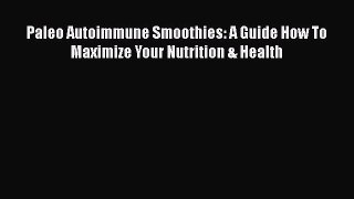 [DONWLOAD] Paleo Autoimmune Smoothies: A Guide How To Maximize Your Nutrition & Health  Read