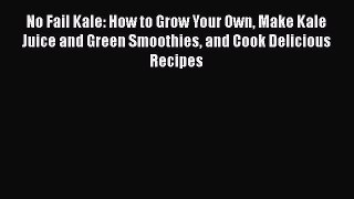 [DONWLOAD] No Fail Kale: How to Grow Your Own Make Kale Juice and Green Smoothies and Cook
