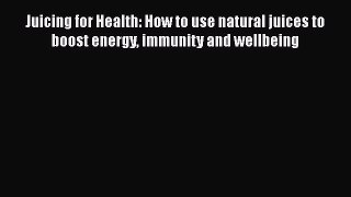 [DONWLOAD] Juicing for Health: How to use natural juices to boost energy immunity and wellbeing